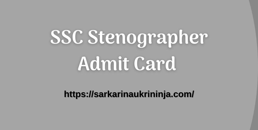 You are currently viewing SSC Stenographer Admit Card 2023 | Download SSC Steno Group ‘C’ & ‘D’ Vacancy Hall Ticket @ ssc.nic.in