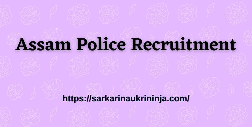 You are currently viewing Assam Police Recruitment 2023-24: Fill Online Forms For Assam Police 2134 Constable Vacancies