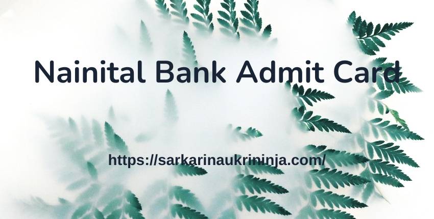 Read more about the article Nainital Bank Admit Card 2023 | Collect your Call Letters For Clerk, SO & PO Posts Examination