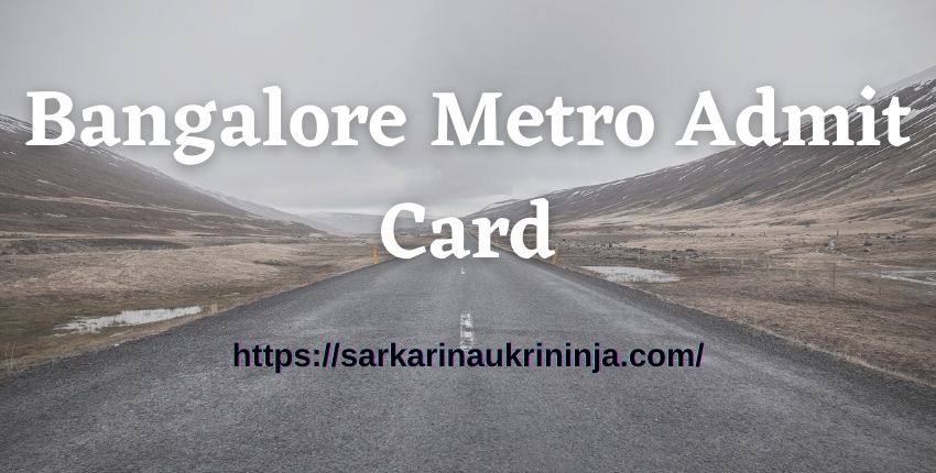 Read more about the article Bangalore Metro Admit Card 2023 – Download BMRC Maintainer, JE & Section Engineer Exam Hall Ticket